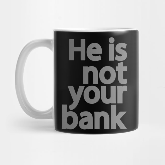 He is not your bank by patrickadkins